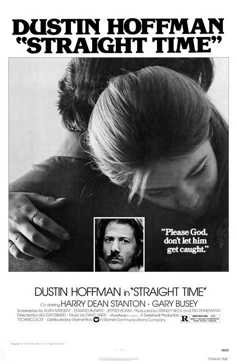 Straight Time. Straight Time is a 1978 American crime drama movie. It was directed by Ulu Grosbard. The movie is based on the book No Beast So Fierce by Edward Bunker (who also stars). Other actors include Dustin Hoffman, Theresa Russell, Harry Dean Stanton, M. Emmet Walsh, Kathy Bates, and Gary Busey. It was distributed by Warner Bros. 